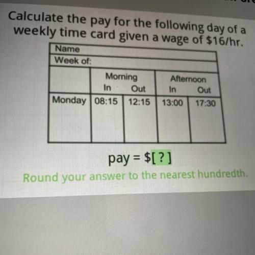 Calculate the pay for the following day of a weekly time card given a wage of $16/hr
HELP!!!
