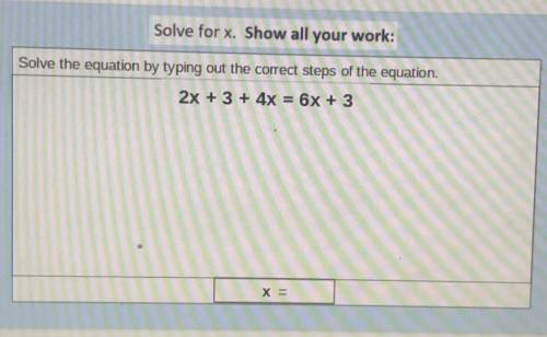 Solve for x. Show all your work:

Solve the equation by typing out the correct steps of the equati