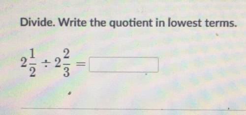 Divide. Write the quotient in lowest terms. 
2 1/2 divided by 2 2/3