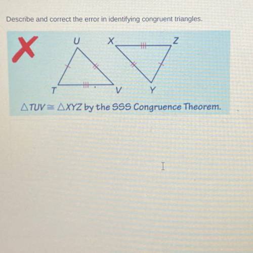 Describe and correct the error in identifying congruent triangles.HELP ASAP LAST QUESTION ONLY HAVE