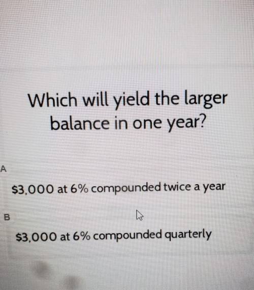 Which will yield the larger balance in one year? $3,000 at 6% compounded twice a year

$3,000 at 6