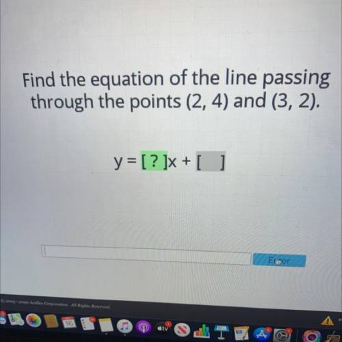 Find the equation of the line passing

through the points (2, 4) and (3, 2).
y = [? ]X + [
Eter