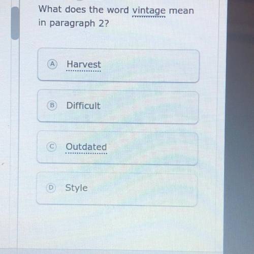 What does the word vintage mean

in paragraph 2?
A Harvest
(B) Difficult
(C) Outdated
(D Style