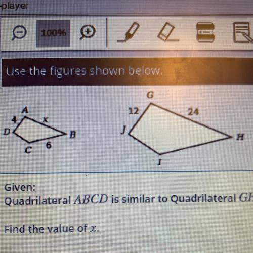 Given:

Quadrilateral ABCD is similar to Quadrilateral GHIJ.
Find the value of x.
A. 4.5
B. 8
C. 9