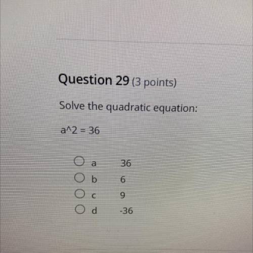 Question 29 (3 points)

Solve the quadratic equation:
a^2 = 36
a
36
b
6
с
9
d
-36
￼