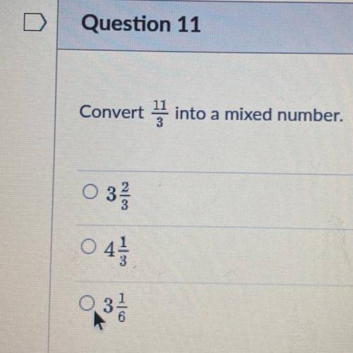 Convert 11/3 into a mixed number.
3 2/3
4 1/3
3 1/6