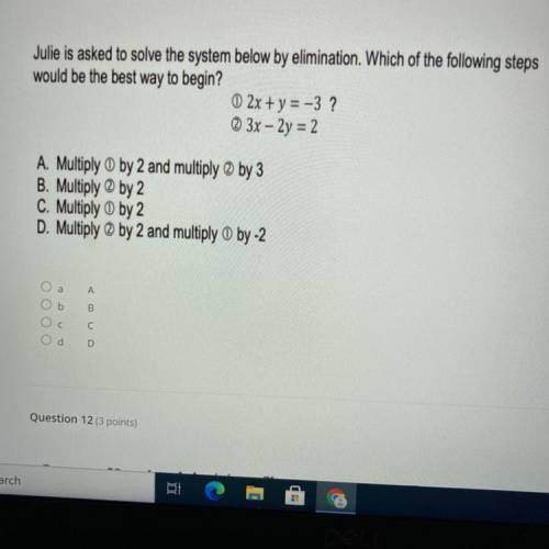 Julie is asked to solve the system below by elimination. Which of the following steps

would be th