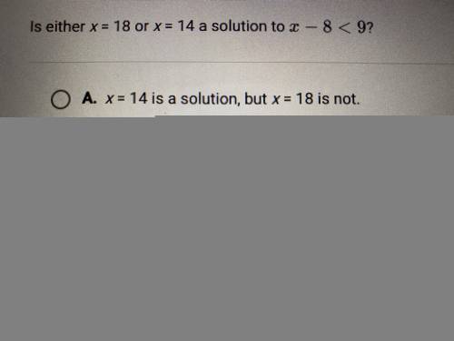 Is either x = 18 or x = 14 a solution to x - 8 < 9?