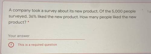 A company took a survey about its new product.Of the 5,000 people surveyed, 36% liked the new produ