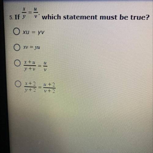 If x/y=u/v
which statement must be true?
Plz I need help this test is due today