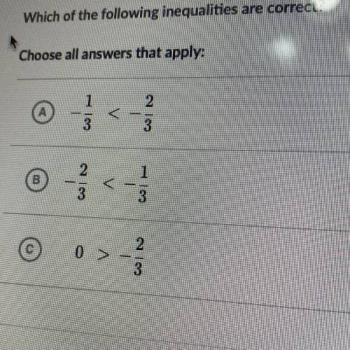 Which of the following inequalities are correct?

Choose all answers that apply:
A -1/3 < -2/3