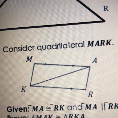 2. Consider quadrilateral MARK.
А
R
Given: MARK and MA IRK
Prove: AMAK ARKA