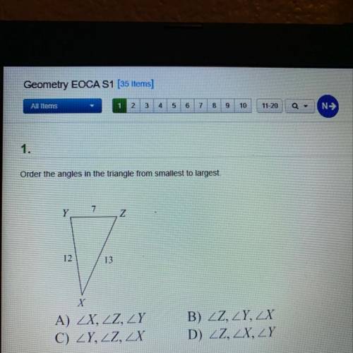 Order the angles in the triangle from smallest to largest.

Y
7
N
12
13
X
A) ZX, ZZ, ZY
C) ZY, ZZ,
