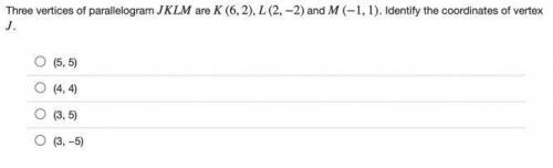 PLZ HELP! I attached the image! Three vertices of parallelogram JKLM are K(6,2), L(2,−2) and M(−1,1