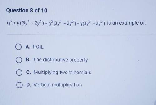 (y2 + y)(3y^3 - 2y^3) = y2 (3y^3 - 2y^3) + y(3y3 - 2y^3) is an example of:

O A. FOIL O B. The dis