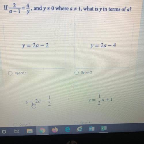 If 2/(a - 1) = 4/y and y=0 where a=1 , what is y in terms of? Not sure how to write this on here bu