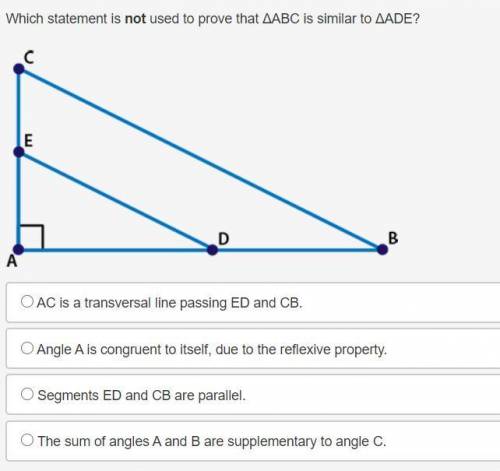 Which statement is not used to prove that ΔABC is similar to ΔADE?

triangles ABC and ADE in which