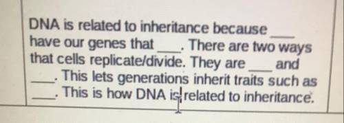 DNA is related to inheritance because__have our genes that__.There are two ways that cells replicat