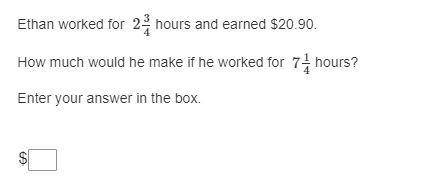 HURRY PLEASE W THE CORRECT ANSWER..

Ethan worked for 2 3/4 hours and earned $20.90.
How much woul