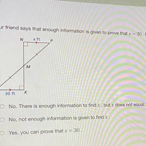 Your friend says that enough information is given to prove that x=30. Is he correct?

(15 points!!