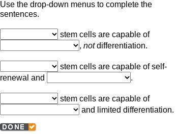 Use the drop-down menus to complete the sentences.

stem cells are capable of , not differentiatio