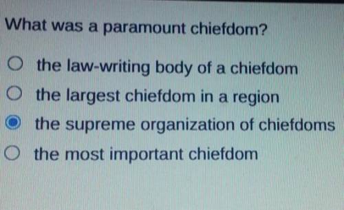 What was a paramount chiefdom? O the law-writing body of a chiefdom O the largest chiefdom in a reg