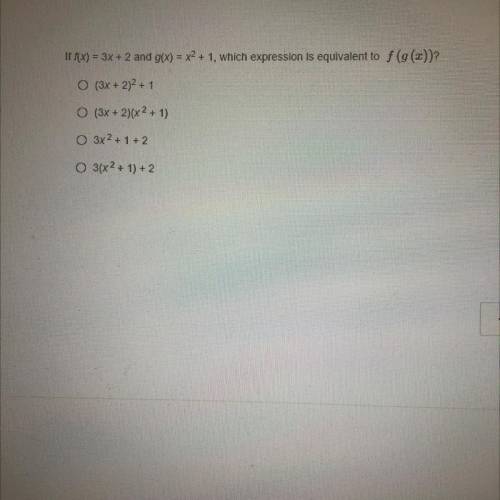 Need help Fast! Will give brainliest answer!

If f(x)=3x+2 and g(x)=x^2+1 which expression is equi