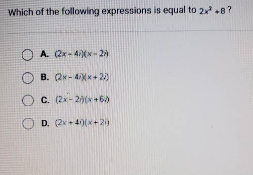 Which of the following expressions is equal to 2x^2 +8?

A. (2x - 4i)(x-2i) B. (2x-4i)(x+2i) C. (2