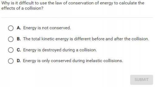 Why is it difficult to use the law of conservation of energy to calculate the

effects of a collis