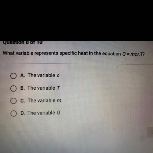 What variable represents specific heat in the equation Q = mCAT?

O A. The variable c
O B. The var
