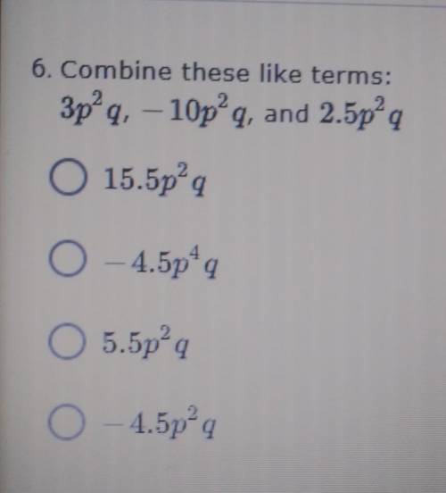 Combine these like terms:

5. 3abc⁴ and 101abc⁴A. 104abcB. 104abc⁴C. 303abc⁴D. 3abc⁸6. Problem is