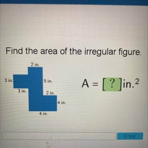Find the area of the irregular figure.

2 in.
3 in.
5 in.
A = [ ? ]in.2
3 in.
2 in.
4 in.
4 in.
