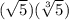 ( \sqrt{5} )( \sqrt[3]{5} )
