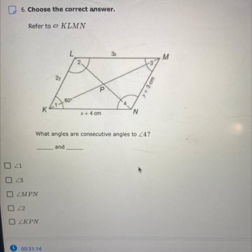 Refer to o KLMN

2x
M
2
-3
29
3 cm
12
60°
K
x + 4 cm
N
What angles are consecutive angles to Z4?
a