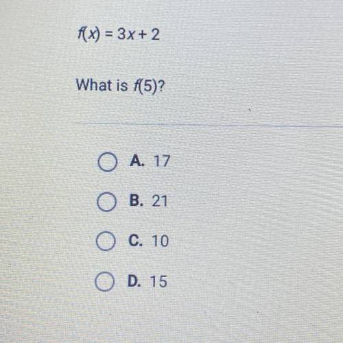 F() =3x+ 2
What is 5)?
OA. 17
O B. 21
OC. 10
O D. 15