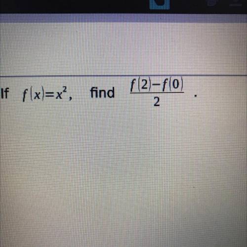 If f(x)=x^2find f(2)-f(0)/2