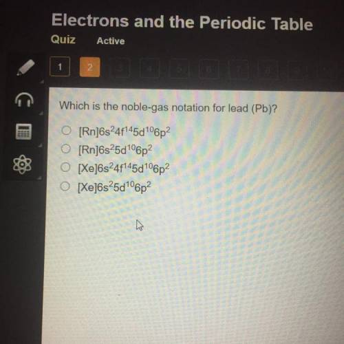 Electrons and the Periodic Table

Quiz
Active
T
2
Which is the noble-gas notation for lead (Pb)?
O