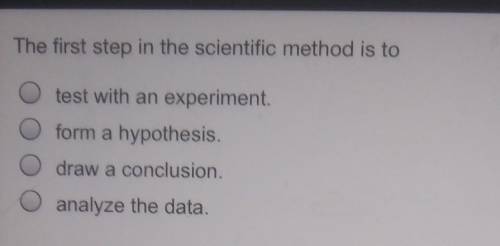 please help me The first step in the scientific method is to ОООО test with an experiment. f