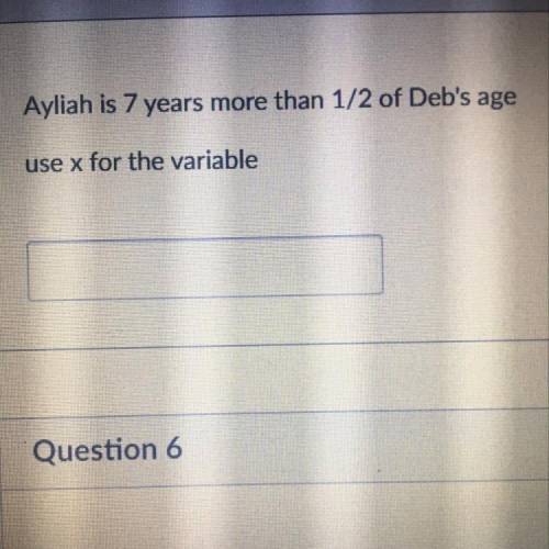 50 POINTS Ayliah is 7 years more than 1/2 of Deb's age
use x for the variable
