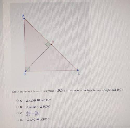 Please help me asap!!

Which statement is necessarily true if BD is an altitude to the hypotenuse