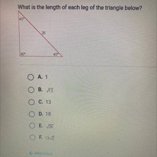 What is the length of each leg of the triangle below?

45
26
90
45
O A. 1
OB. 13
O C. 13
O D. 18