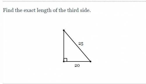 Find the exact length of the third side if one of the sides are 25 and the other is 20