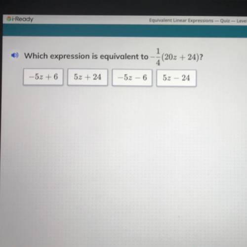 Which expression is equivalent to -1/4(20z+24)?

1) -5z + 6
2) 5z + 24
3) -5z - 6
4) 5z - 24
