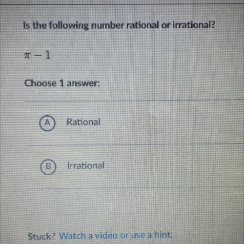 Is the following number rational or irrational?

– 1
Choose 1 
A
Rational
B
Irrational