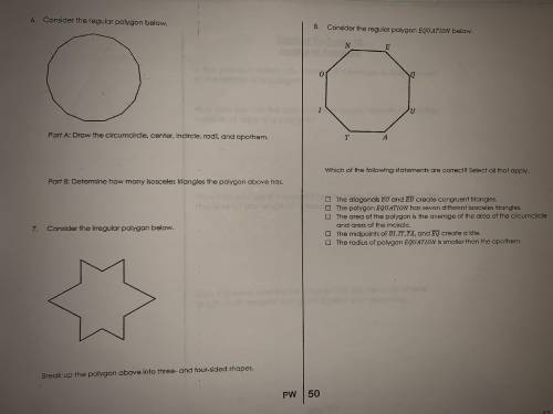6. Consider the regular polygon below.

Part A: Draw the circumcircle, center, incircle,radil, and