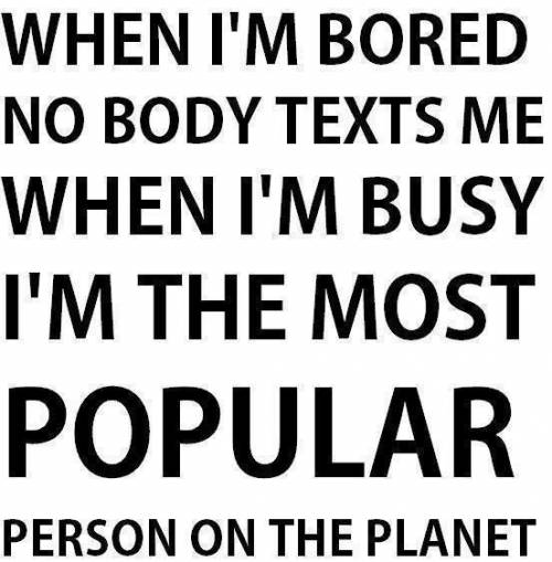 Bored.........................................the pic is true i swear
