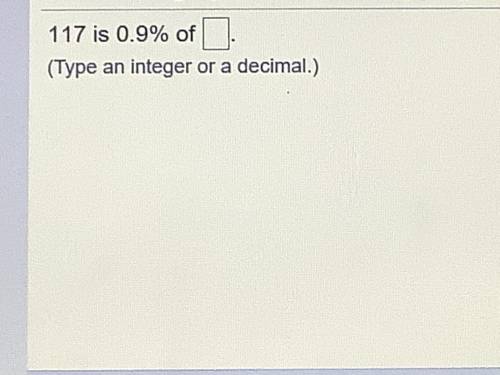 117 is 0.9% of what number. Would you expect the answer to be a lot less than 117, slightly less th
