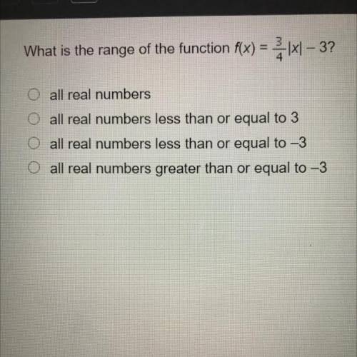 PLEASE HELP!
answer correctly!!
what is the range of the function f(x) = 3/4 |x| - 3