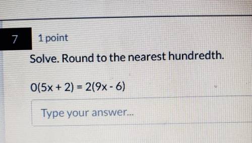 Round to the nearest hundredth O(5x + 2) = 2(9x - 6) Type your answer...