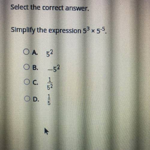 Select the correct answer.

Simplify the expression 53 x 5-5.
OA. 52
OB.
-52
Oc. 1 - 2
OD.
